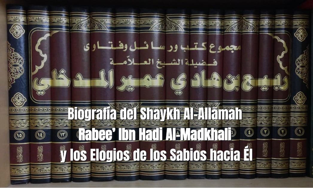 Biografía del Shaykh Al-Allāmah Rabee' Ibn Hadi Al-Madkhali y los Elogios de los Sabios hacia Él